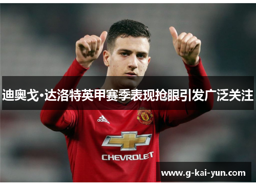 迪奥戈·达洛特英甲赛季表现抢眼引发广泛关注