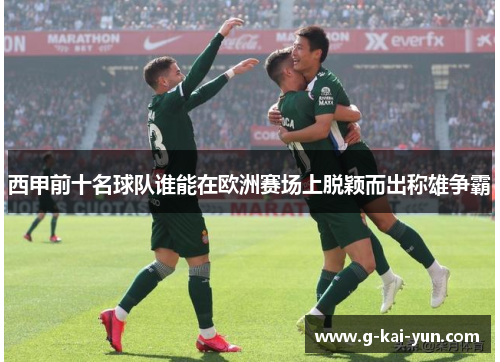 西甲前十名球队谁能在欧洲赛场上脱颖而出称雄争霸