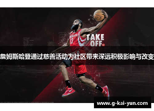 詹姆斯哈登通过慈善活动为社区带来深远积极影响与改变 詹姆斯哈登通过慈善活动为社区带来深远积极影响与改变