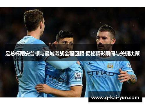 足总杯南安普顿与曼城激战全程回顾 揭秘精彩瞬间与关键决策