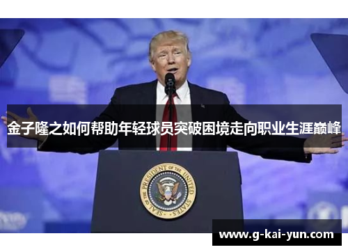 金子隆之如何帮助年轻球员突破困境走向职业生涯巅峰 金子隆之如何帮助年轻球员突破困境走向职业生涯巅峰