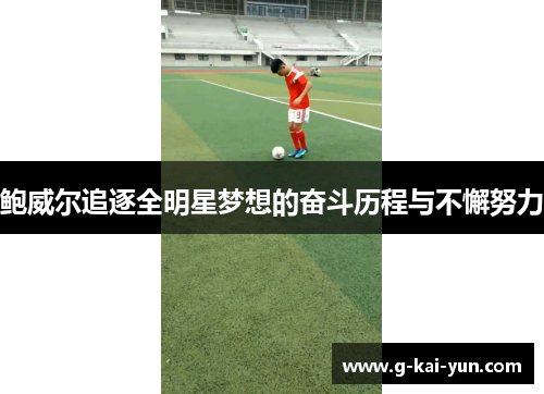 鲍威尔追逐全明星梦想的奋斗历程与不懈努力