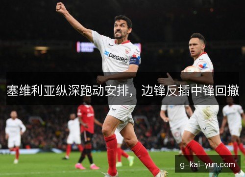 塞维利亚纵深跑动安排，边锋反插中锋回撤